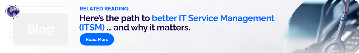 Related Reading: 5 Steps to Better IT Service Management (ITSM) – and Why It Matters
